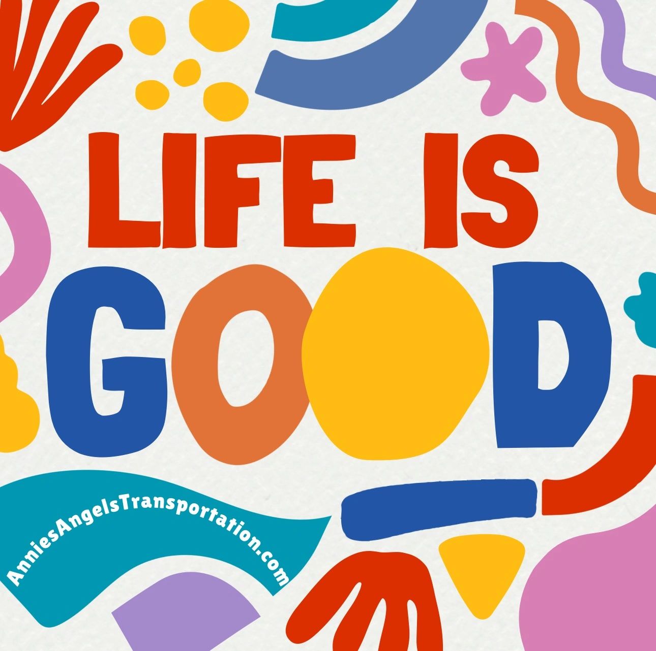Life is Good — Annie's Angels Transportation